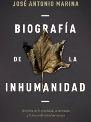 Biografía de la inhumanidad: Historia de la crueldad, la sinrazón y la insensibilidad humanas