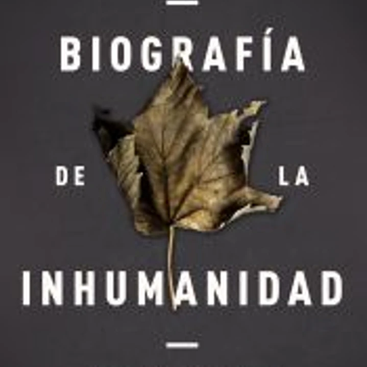 Biografía de la inhumanidad: Historia de la crueldad, la sinrazón y la insensibilidad humanas 1