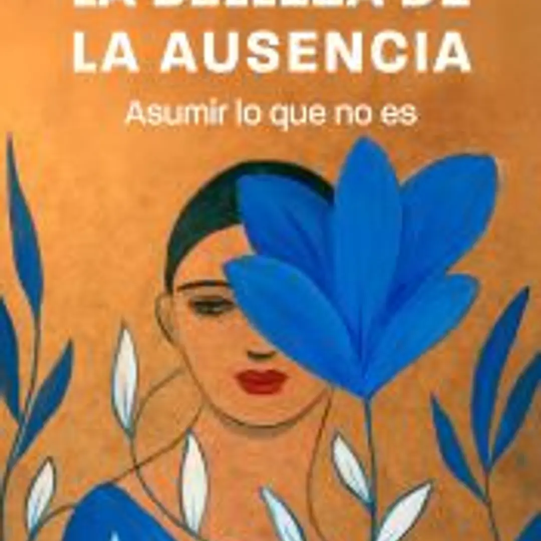 La belleza de la ausencia: Asumir lo que no es 1