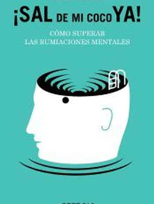 Sal de mi coco ya. Cómo superar las rumiaciones mentales