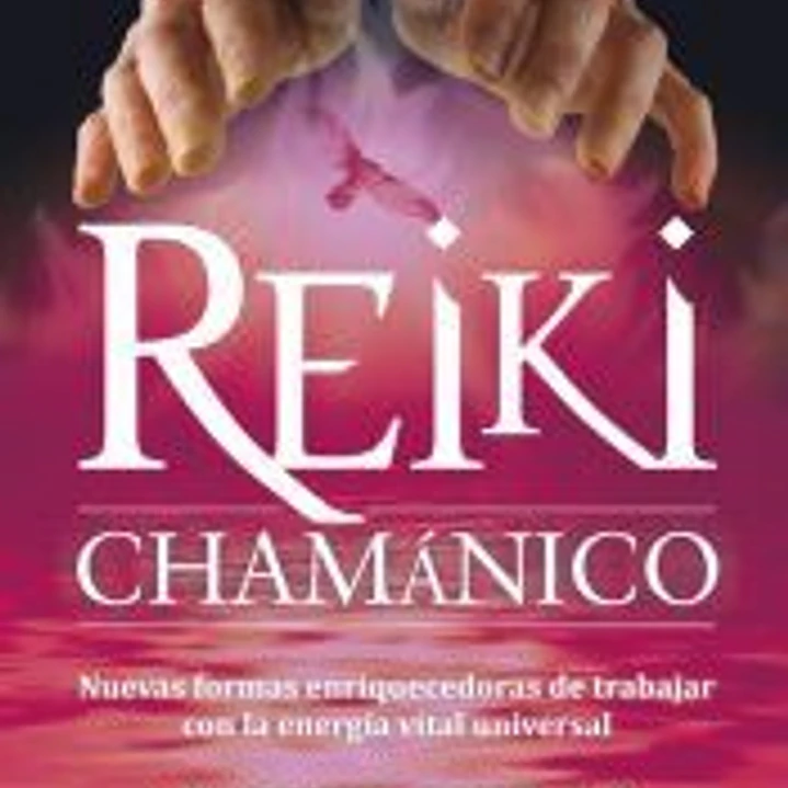 Reiki Chamánico. Nuevas formas enriquecedoras de trabajar con la energía vital universal 1
