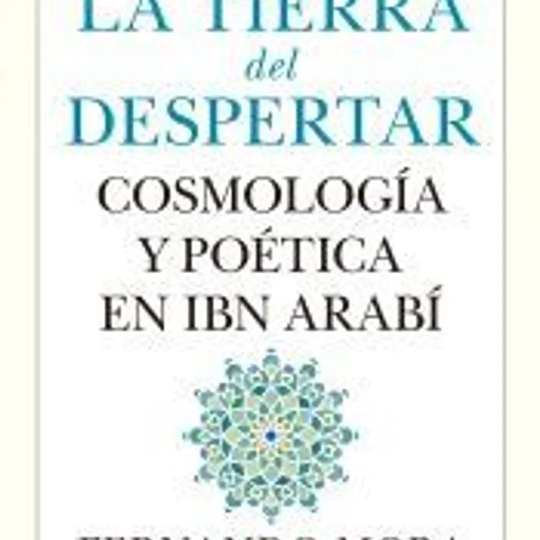 Tierra del despertar.cosmologia y poetica en ibn arabi 1