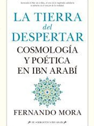 Tierra del despertar.cosmologia y poetica en ibn arabi