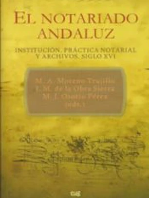 Notario andaluz:institución, práctica notarial y archivos. siglo xvi