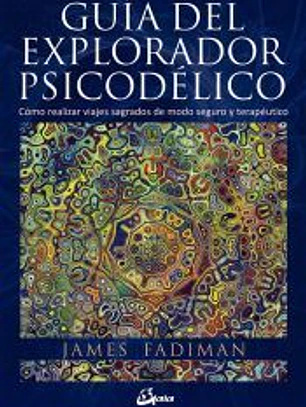 Guía del explorador psicodélico: Cómo realizar viajes sagrados de modo seguro y terapéutico