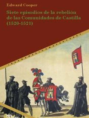 SIETE EPISODIOS DE LA REBELIÓN DE LAS COMUNIDADES DE CASTILLA 1520-1521