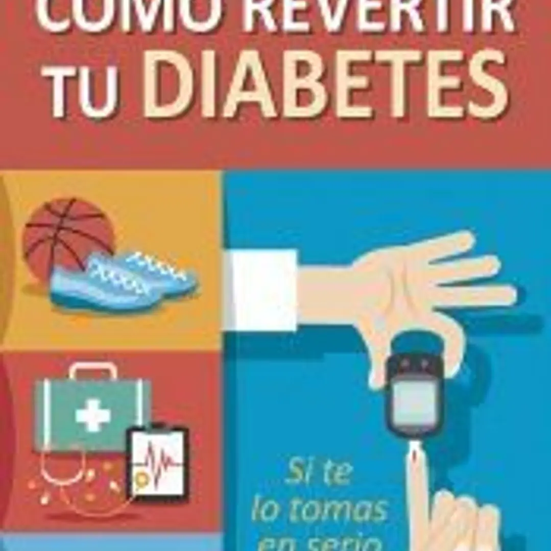 CÓMO REVERTIR TU DIABETES. SI TE LO TOMAS EN SERIO 1