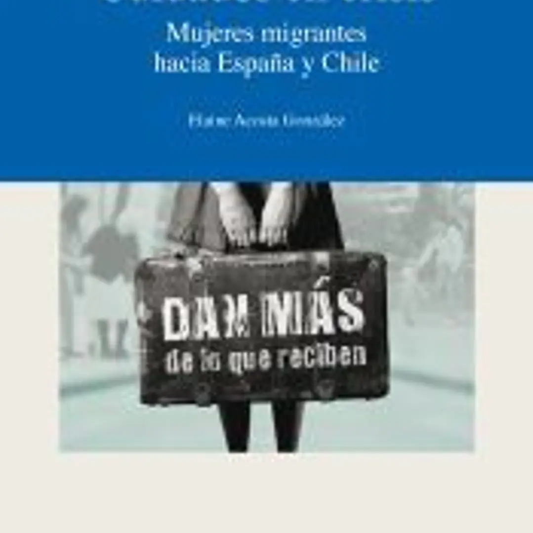 Cuidados en crisis. Mujeres migrantes hacia España y Chile 1