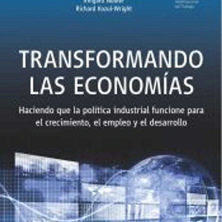 TRANSFORMANDO LAS ECONOMÍAS . Haciendo que la política industrial funcione para el crecimiento, el empleo y el desarrollo 1