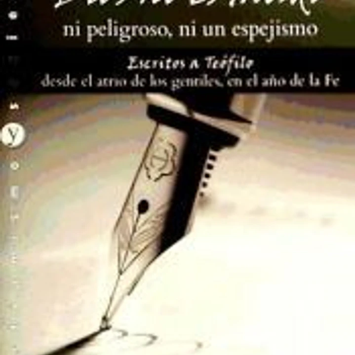 Dios no es mudo, ni peligroso, ni un espejismo: escritos a Teófilo desde el atrio de los gentiles, en el año de la Fe 1