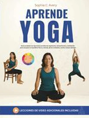 Aprende yoga: Guía completa con ejercicios sencillos de respiración, estiramientos y meditación para recuperar el equilibrio físico y mental, aliviar