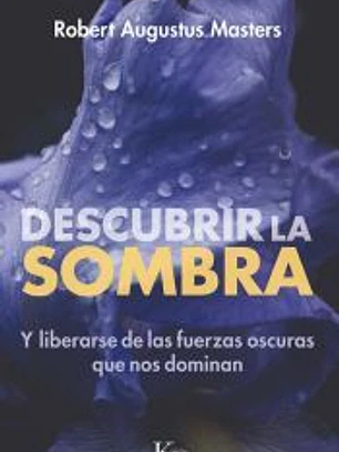 Descubrir la sombra: Y liberarse de las fuerzas oscuras que nos dominan