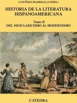 Historia de la literatura hispanoamericana. Tomo II: del neoclasicismo al modernismo