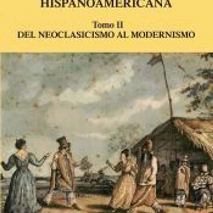 Historia de la literatura hispanoamericana. Tomo II: del neoclasicismo al modernismo 1
