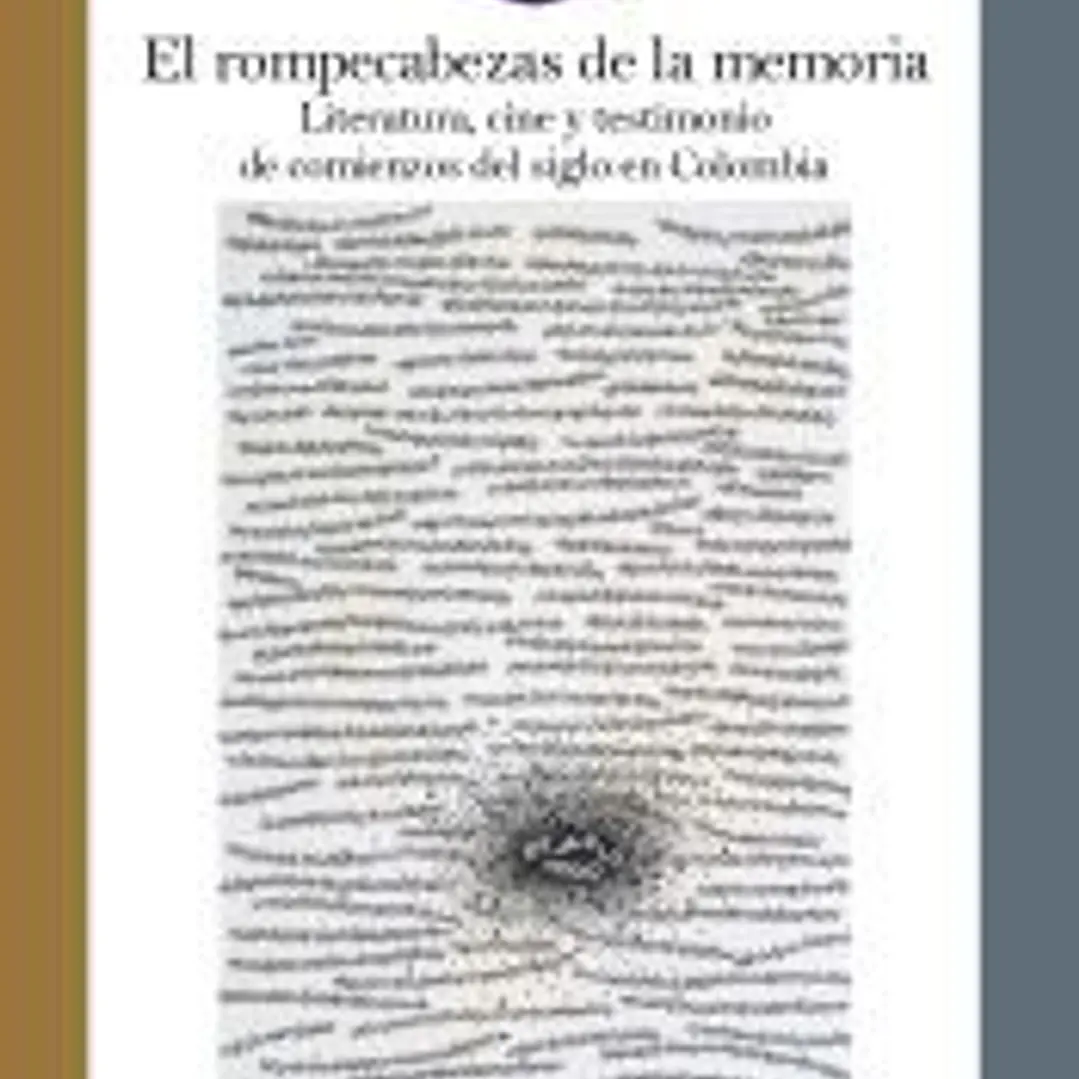 El rompecabezas de la memoria: literatura, cine y testimonio de comienzos de siglo en Colombia 1
