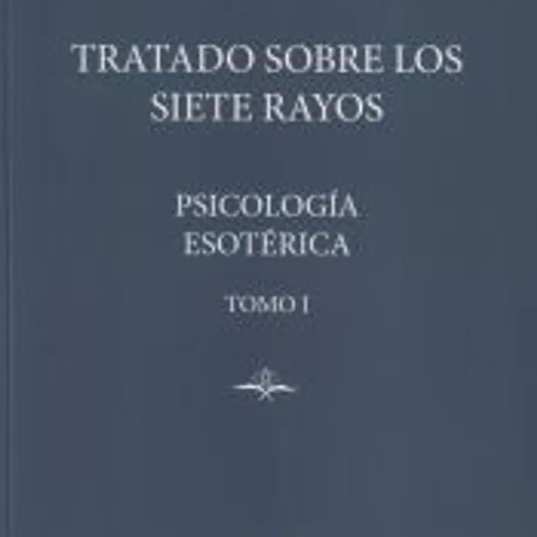 TRATADO SOBRE LOS 7 RAYOS: PSICOLOGÍA ESOTÉRICA 1