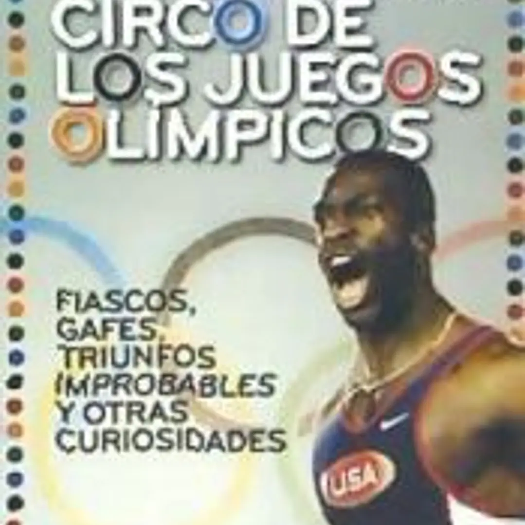 GRAN CIRCO DE LOS JUEGOS OLÍMPICOS, EL. Fiascos, gafes, triunfos improbables y otras curiosidades 1