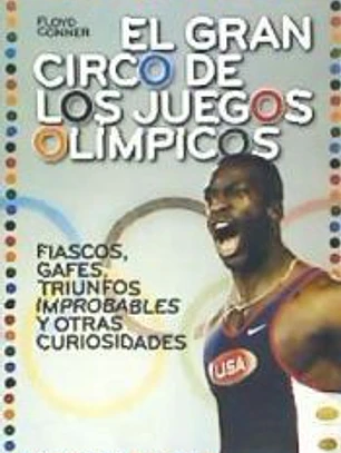 GRAN CIRCO DE LOS JUEGOS OLÍMPICOS, EL. Fiascos, gafes, triunfos improbables y otras curiosidades
