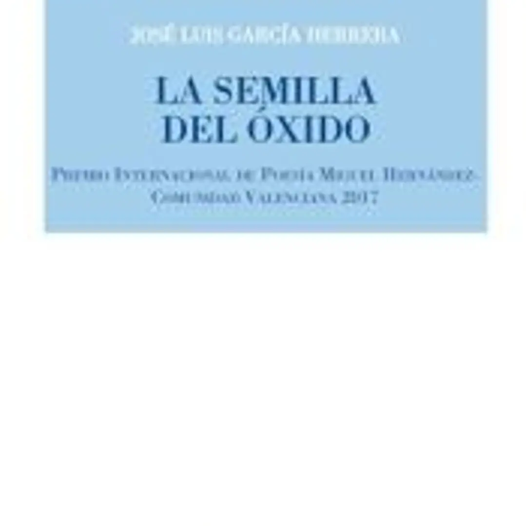 LA SEMILLA DEL OXIDO (Poesía 288) . PREMIO INTERNACIONAL DE POESIA MIGUEL HERNANDEZ 1