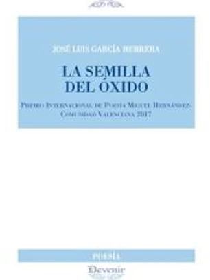 LA SEMILLA DEL OXIDO (Poesía 288) . PREMIO INTERNACIONAL DE POESIA MIGUEL HERNANDEZ