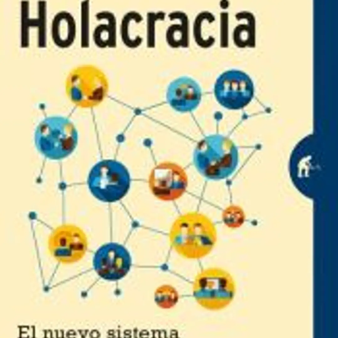 Holacracia: El nuevo sistema organizativo para un mundo en continuo cambio 1