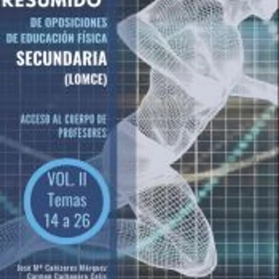 Temario resumido de Oposiciones de Educación Física Secundaria (LOMCE). Acceso al cuerpo de profesores de Enseñanza Secundaria. Vol. II: Temas 14 a 26 1