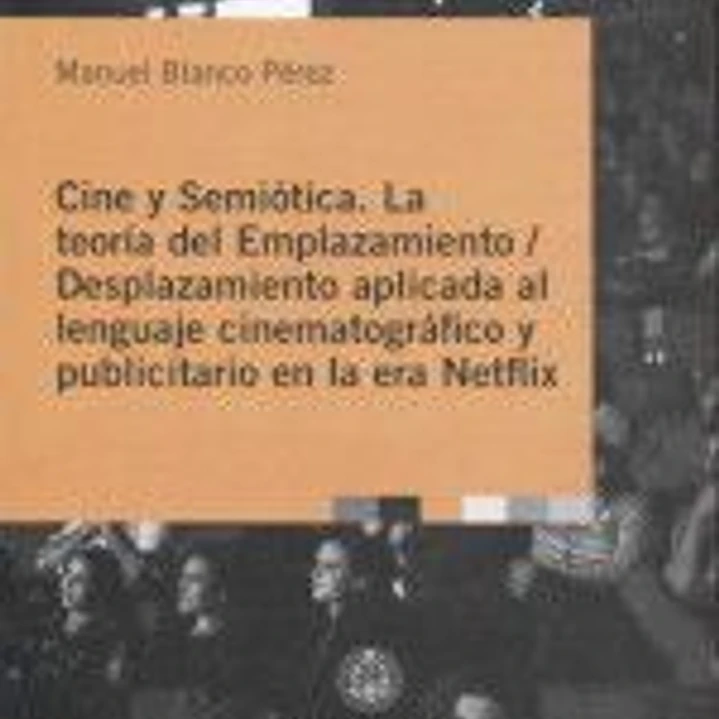 CINE Y SEMIÓTICA: LA TEORÍA DEL EMPLAZAMIENTO / DESPLAZAMIENTO APLICADA AL LENGUAJE CINEMATOGRÁFICO Y PUBLICITARIO EN LA ERA NETFLIX 1