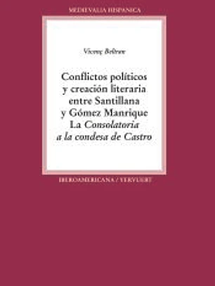 Conflictos políticos y creación literaria entre Santillana y Gómez Manrique. La Consolatoria a la condesa de Castro.