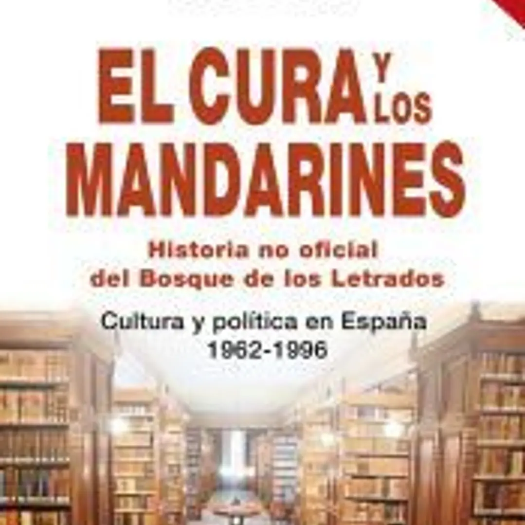 El cura y los mandarines: historia no oficial del Bosque de los Letrados : Cultura y política en España, 1962-1996 1