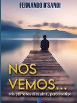Nos Vemos: Mis primeros días sin ti, pero contigo...
