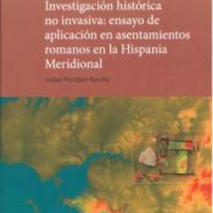 INVESTIGACIÓN HISTÓRICA NO INVASIVA: ENSAYO DE APLICACIÓN EN ASENTAMIENTOS ROMANOS EN LA HISPANIA MERIDIONAL 1
