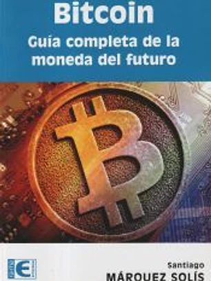 Bitcoin. Guía completa de la moneda del futuro