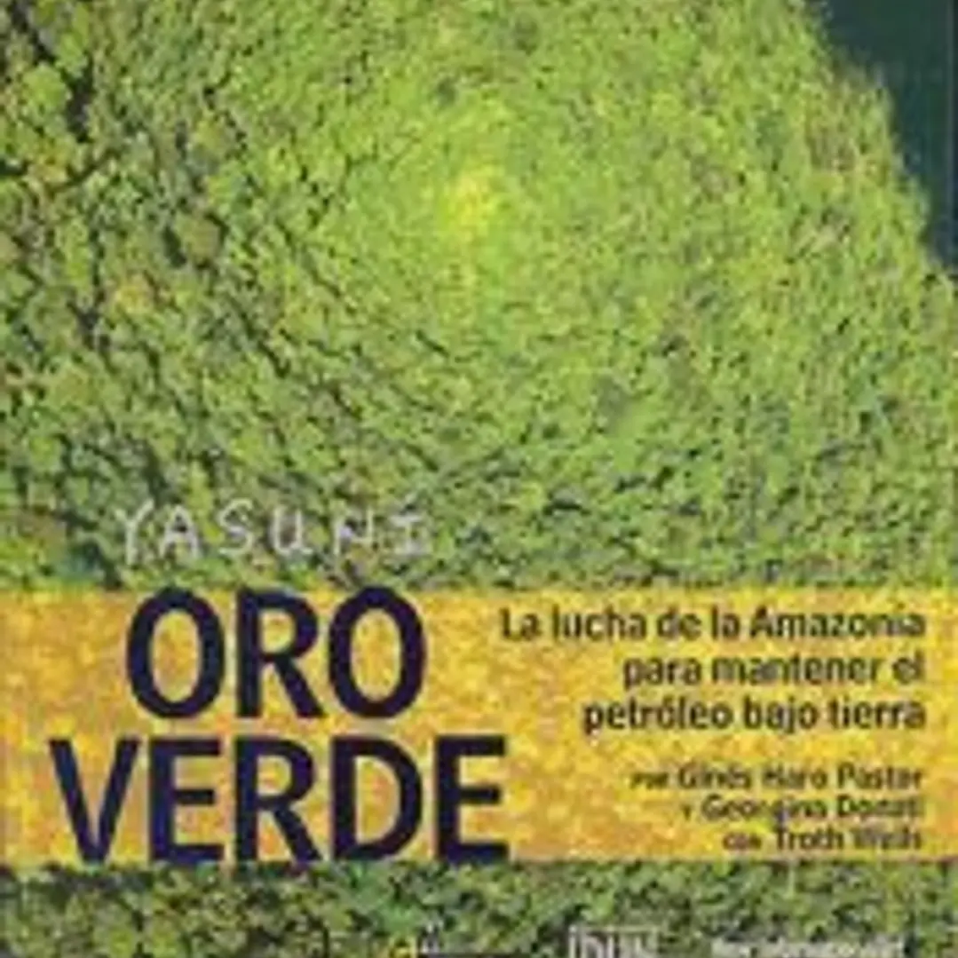 Yasuní, oro verde : la lucha de la Amazonía para mantener el petróleo bajo tierra 1