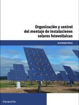 Organización y control del montaje de instalaciones solares fotovoltaicas. Certificados de profesionalidad. Organización y proyectos de instalaciones solares fotovoltaicas