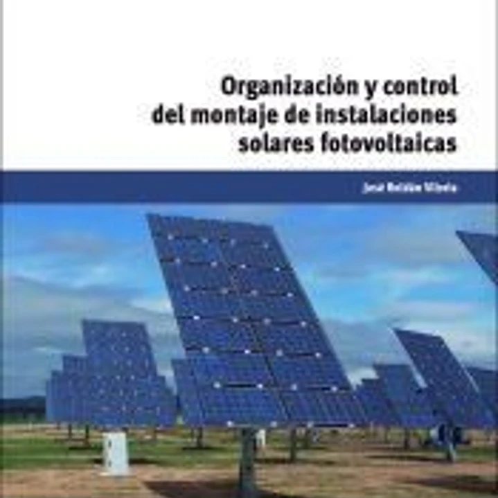 Organización y control del montaje de instalaciones solares fotovoltaicas. Certificados de profesionalidad. Organización y proyectos de instalaciones solares fotovoltaicas 1