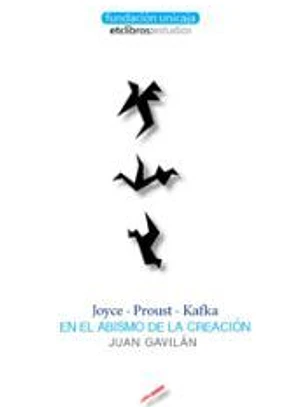 Joyce, Proust, Kafka: En el abismo de la creación