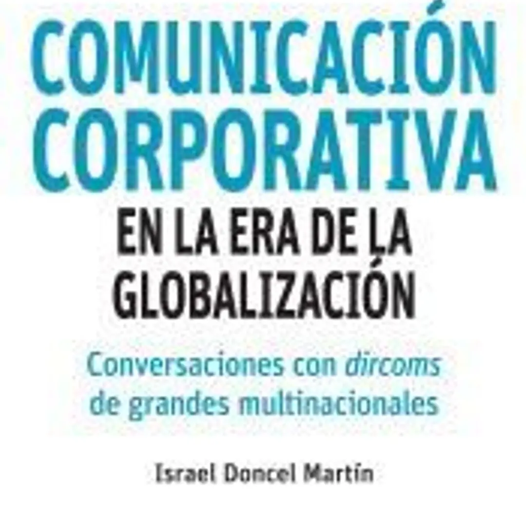 Comunicación corporativa en la era de la globalización: Conversaciones con dircoms de grandes multinacionales 1