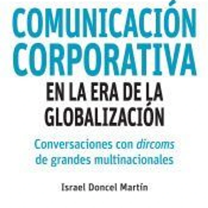 Comunicación corporativa en la era de la globalización: Conversaciones con dircoms de grandes multinacionales 1
