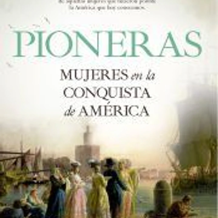 Pioneras. Mujeres en la conquista de América 1