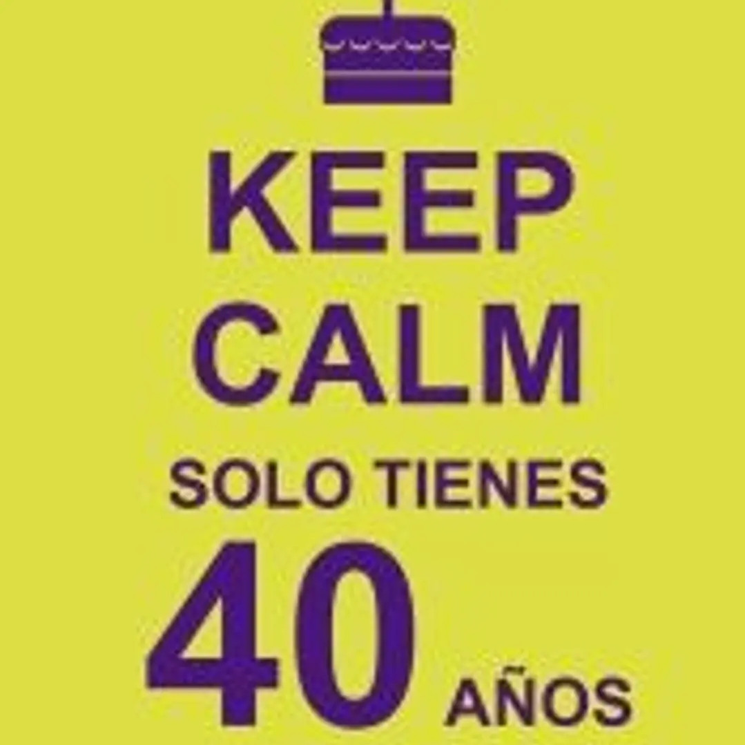 Keep calm, solo tienes 40 años 1