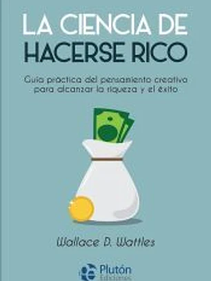 La ciencia de hacerse rico: Guía práctica del pensamiento creativo para alcanzar la riqueza y el éxito
