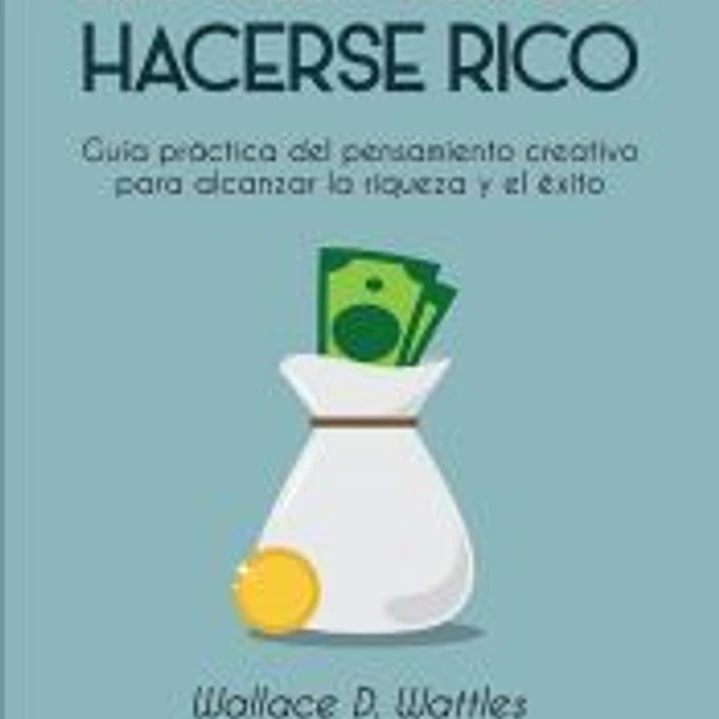 La ciencia de hacerse rico: Guía práctica del pensamiento creativo para alcanzar la riqueza y el éxito 1