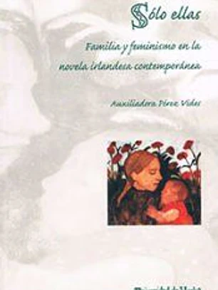 Sólo ellas : familia y feminismo en la novela irlandesa contemporánea