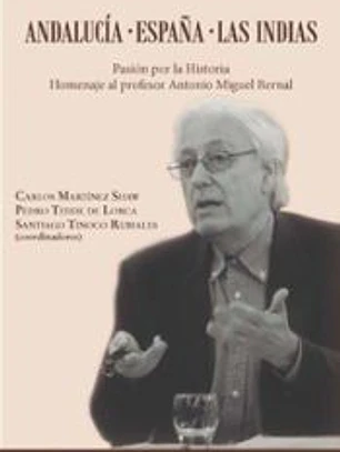 Andalucía, España, Las Indias. Pasión por la Historia : homenaje al profesor Antonio Miguel Bernal