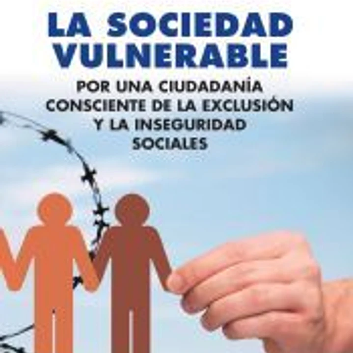 La sociedad vulnerable: por una ciudadanía consciente de la exclusión y la inseguridad sociales 1