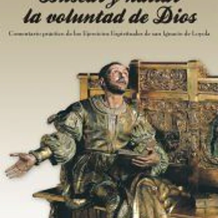 Buscar y hallar la voluntad de Dios: comentario prático de los ejercicios espirituales de san Ignacio de Loyola 1