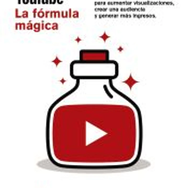 YouTube. La fórmula mágica. Cómo usar el algoritmo para aumentar visualizaciones, crear una audiencia y generar más ingresos 1