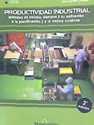 Productividad industrial. Métodos de trabajo, tiempos y su aplicación a la planificación y a la mejora continua