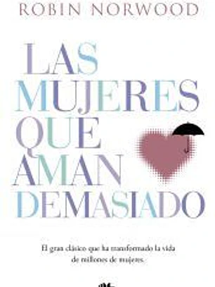 Las mujeres que aman demasiado: El best seller que ha ayudado a millones de mujeres