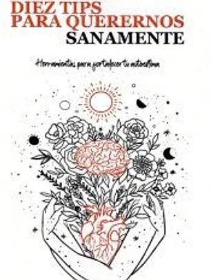 DIEZ TIPS PARA QUERERNOS SANAMENTE: HERRAMIENTAS PARA FORTALECER TU AUTOESTIMA